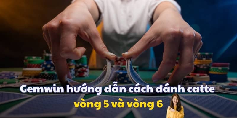 Gemwin hướng dẫn chi tiết cách đánh bài catte 2 vòng cuối