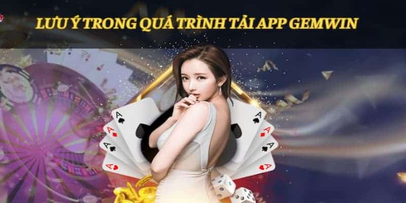 Lưu ý quan trọng phải nắm chuẩn khi bắt đầu tải app Gemwin