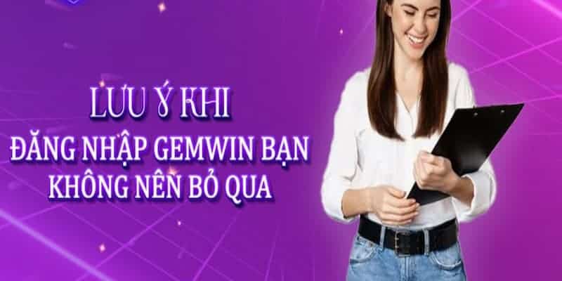 Nắm chắc lưu ý khi tiến hành login vào đơn vị Gemwin